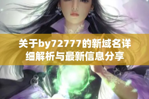 关于by72777的新域名详细解析与最新信息分享
