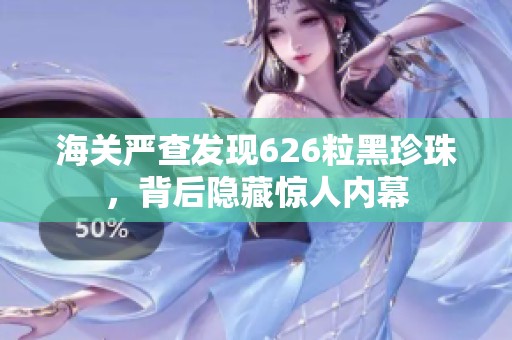 海关严查发现626粒黑珍珠，背后隐藏惊人内幕