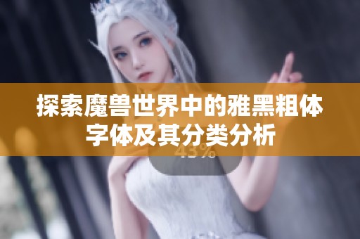 探索魔兽世界中的雅黑粗体字体及其分类分析