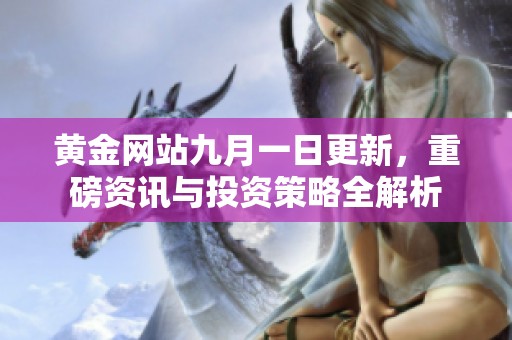 黄金网站九月一日更新，重磅资讯与投资策略全解析