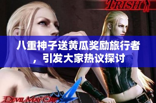 八重神子送黄瓜奖励旅行者，引发大家热议探讨