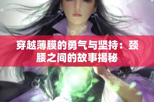 穿越薄膜的勇气与坚持：颈腰之间的故事揭秘