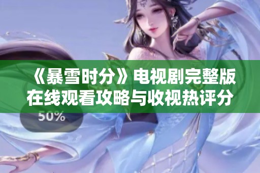 《暴雪时分》电视剧完整版在线观看攻略与收视热评分享