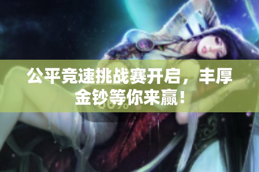 公平竞速挑战赛开启，丰厚金钞等你来赢！