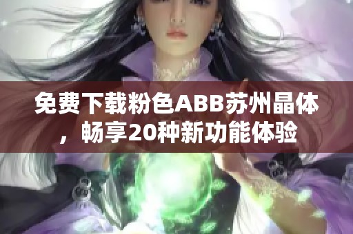 免费下载粉色ABB苏州晶体，畅享20种新功能体验