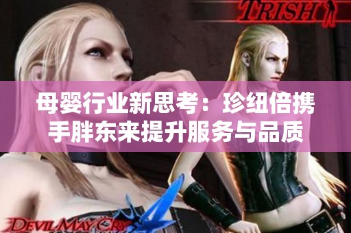 母婴行业新思考：珍纽倍携手胖东来提升服务与品质