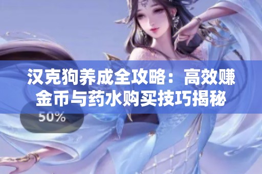 汉克狗养成全攻略：高效赚金币与药水购买技巧揭秘