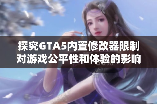 探究GTA5内置修改器限制对游戏公平性和体验的影响