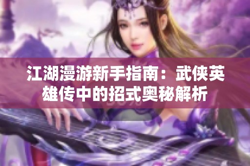 江湖漫游新手指南：武侠英雄传中的招式奥秘解析