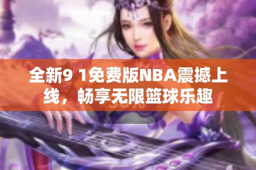 全新9 1免费版NBA震撼上线，畅享无限篮球乐趣