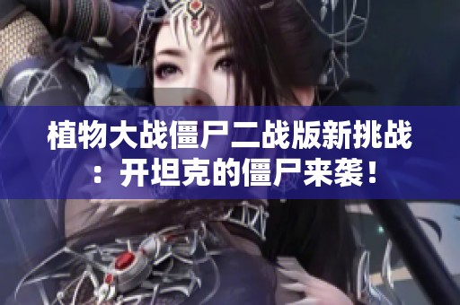 植物大战僵尸二战版新挑战：开坦克的僵尸来袭！