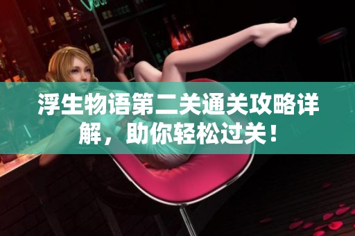浮生物语第二关通关攻略详解，助你轻松过关！