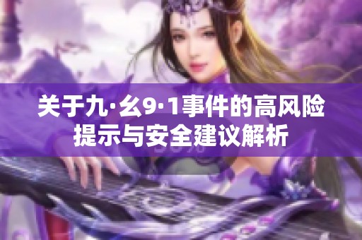 关于九·幺9·1事件的高风险提示与安全建议解析
