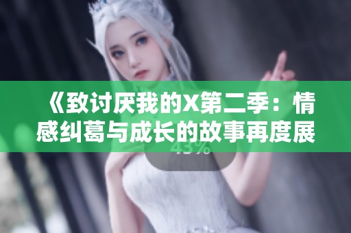 《致讨厌我的X第二季：情感纠葛与成长的故事再度展开》