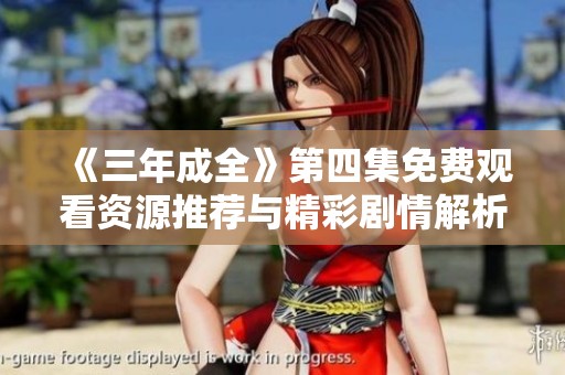 《三年成全》第四集免费观看资源推荐与精彩剧情解析