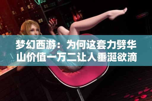 梦幻西游：为何这套力劈华山价值一万二让人垂涎欲滴