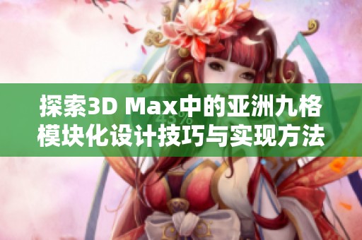 探索3D Max中的亚洲九格模块化设计技巧与实现方法