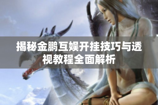 揭秘金鹏互娱开挂技巧与透视教程全面解析