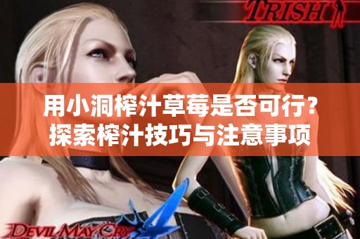 用小洞榨汁草莓是否可行？探索榨汁技巧与注意事项