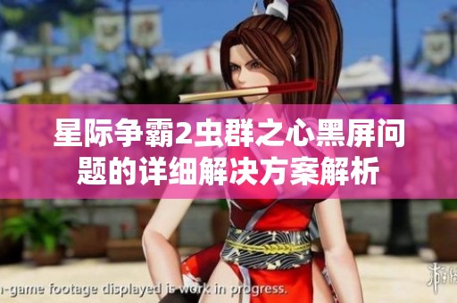 星际争霸2虫群之心黑屏问题的详细解决方案解析