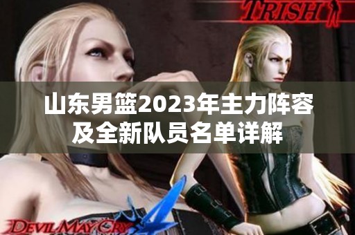 山东男篮2023年主力阵容及全新队员名单详解