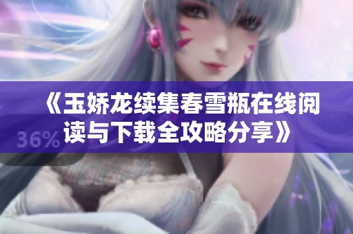 《玉娇龙续集春雪瓶在线阅读与下载全攻略分享》
