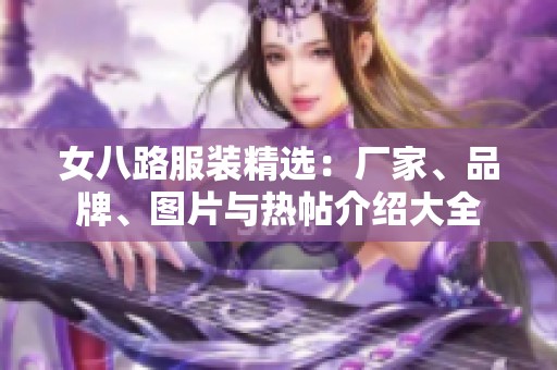 女八路服装精选：厂家、品牌、图片与热帖介绍大全