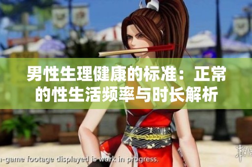 男性生理健康的标准：正常的性生活频率与时长解析