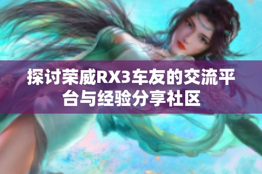 探讨荣威RX3车友的交流平台与经验分享社区