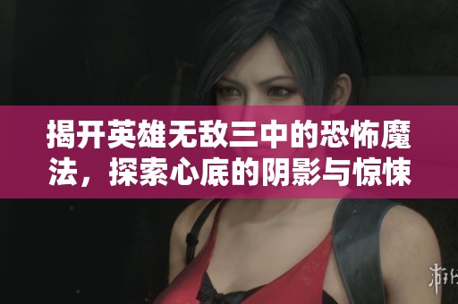 揭开英雄无敌三中的恐怖魔法，探索心底的阴影与惊悚记忆