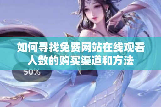 如何寻找免费网站在线观看人数的购买渠道和方法