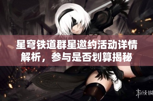星穹铁道群星邀约活动详情解析，参与是否划算揭秘