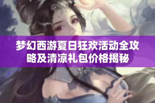 梦幻西游夏日狂欢活动全攻略及清凉礼包价格揭秘