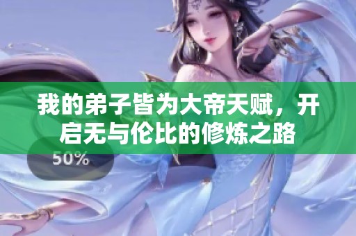 我的弟子皆为大帝天赋，开启无与伦比的修炼之路