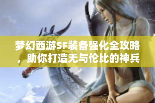 梦幻西游SF装备强化全攻略，助你打造无与伦比的神兵利器
