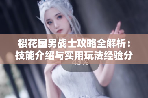 樱花国男战士攻略全解析：技能介绍与实用玩法经验分享