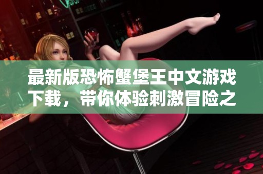 最新版恐怖蟹堡王中文游戏下载，带你体验刺激冒险之旅
