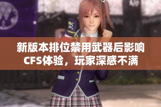 新版本排位禁用武器后影响CFS体验，玩家深感不满