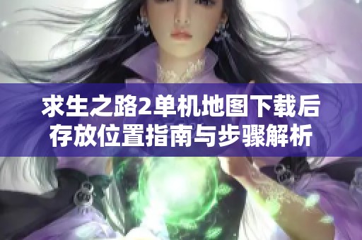求生之路2单机地图下载后存放位置指南与步骤解析