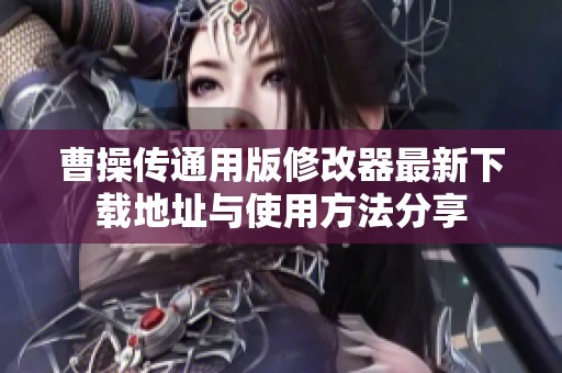 曹操传通用版修改器最新下载地址与使用方法分享