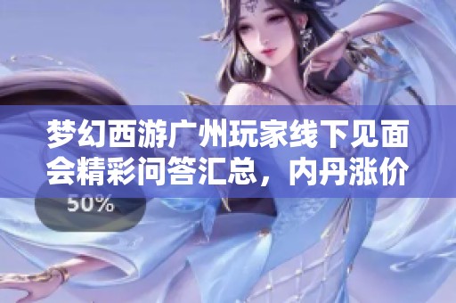 梦幻西游广州玩家线下见面会精彩问答汇总，内丹涨价预期引热议