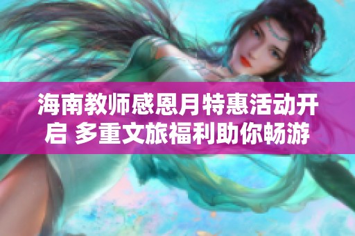 海南教师感恩月特惠活动开启 多重文旅福利助你畅游海岛