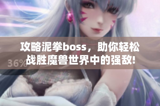 攻略泥拳boss，助你轻松战胜魔兽世界中的强敌!