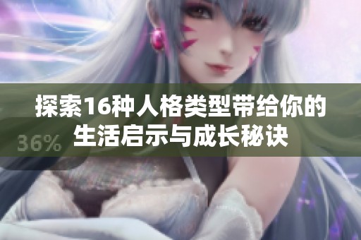 探索16种人格类型带给你的生活启示与成长秘诀