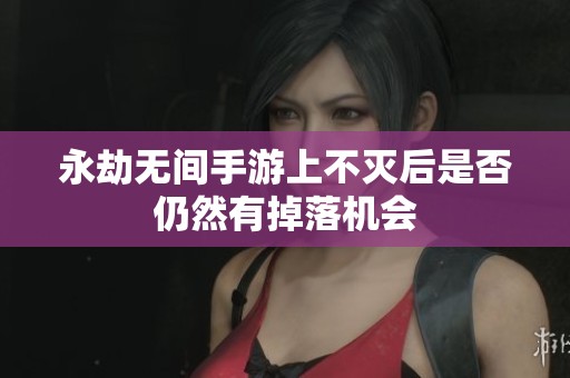 永劫无间手游上不灭后是否仍然有掉落机会