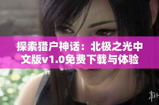 探索猎户神话：北极之光中文版v1.0免费下载与体验