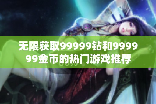 无限获取99999钻和999999金币的热门游戏推荐