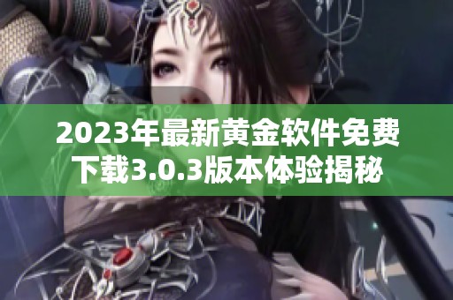 2023年最新黄金软件免费下载3.0.3版本体验揭秘