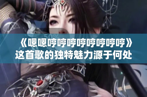 《嗯嗯哼哼哼哼哼哼哼哼》这首歌的独特魅力源于何处？