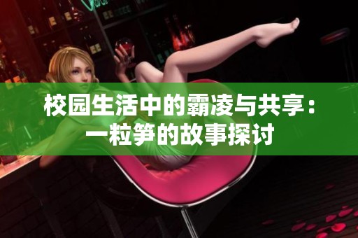 校园生活中的霸凌与共享：一粒笋的故事探讨